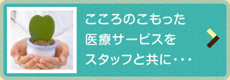 こころのこもった医療サービスをスタッフと共に・・・